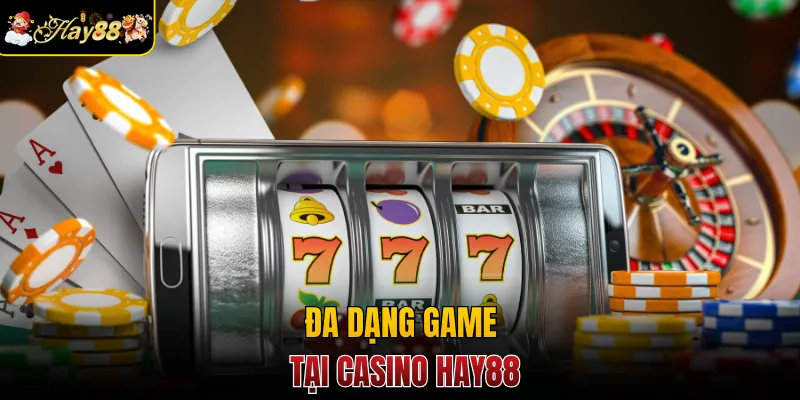 Đa dạng game tại casino Hay88