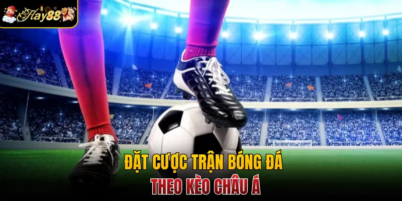 Đặt cược trận bóng đá theo kèo Châu Á