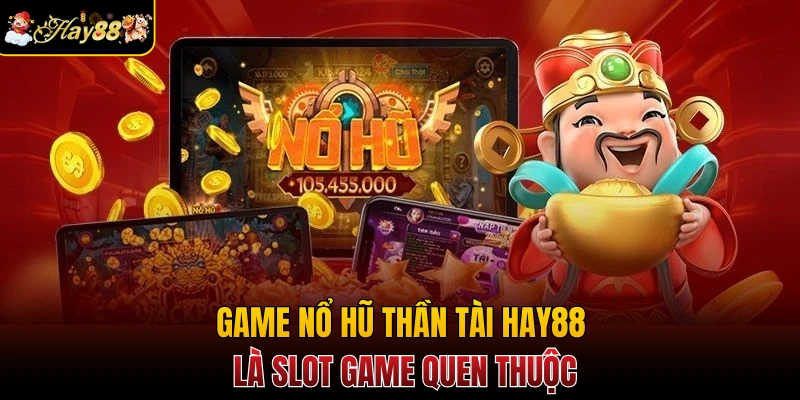 Game nổ hũ Thần Tài Hay88 là slot game quen thuộc