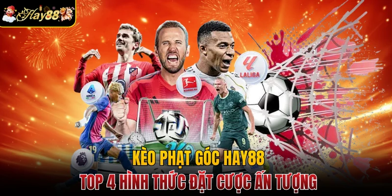 Kèo Phạt Góc Hay88 - Top 4 Hình Thức Đặt Cược Ấn Tượng