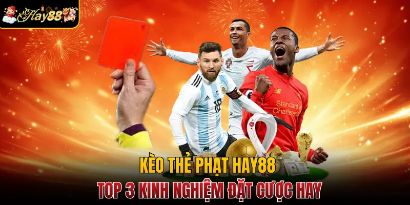 Kèo Thẻ Phạt Hay88 - Top 3 Kinh Nghiệm Đặt Cược Hay