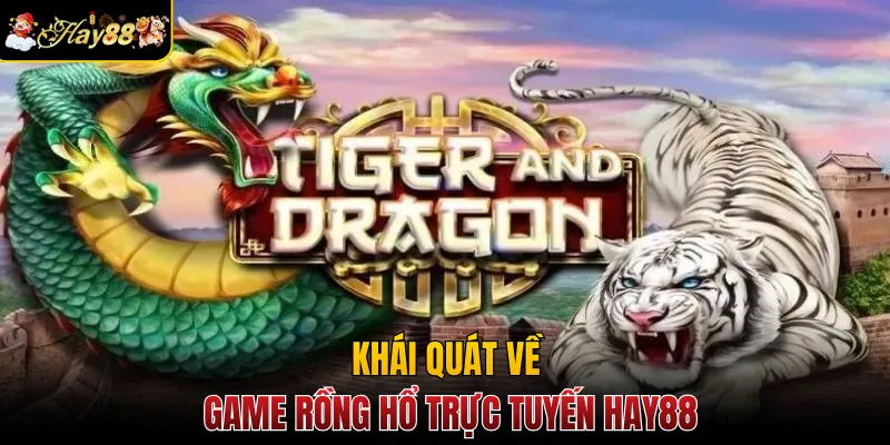 Khái quát về game rồng hổ trực tuyến Hay88