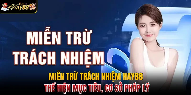 Miễn trừ trách nhiệm Hay88 thể hiện mục tiêu, cơ sở pháp lý