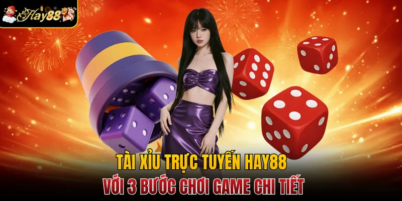 Tài Xỉu Trực Tuyến Hay88 Với 3 Bước Chơi Game Chi Tiết
