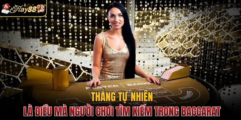 Thắng tự nhiên là điều mà người chơi tìm kiếm trong Baccarat