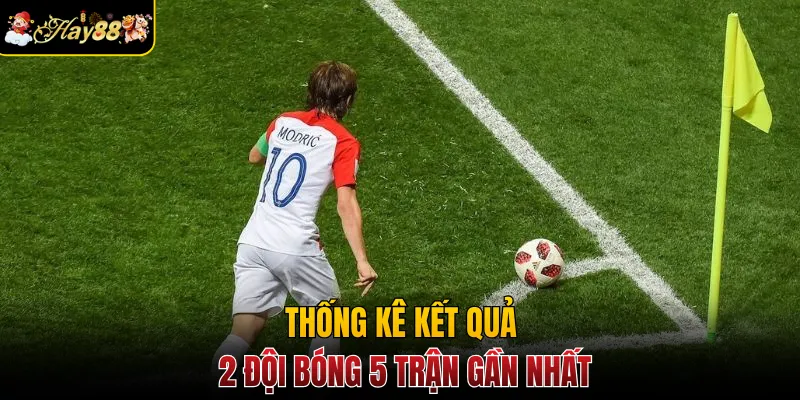 Thống kê kết quả 2 đội bóng 5 trận gần nhất